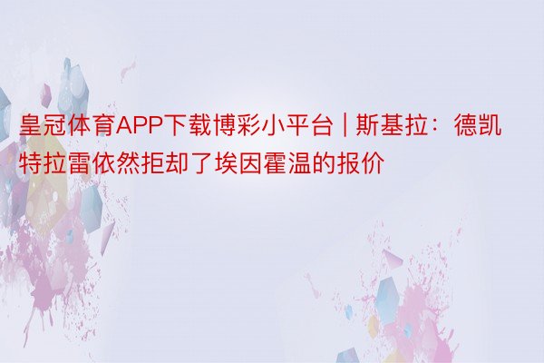 皇冠体育APP下载博彩小平台 | 斯基拉：德凯特拉雷依然拒却了埃因霍温的报价