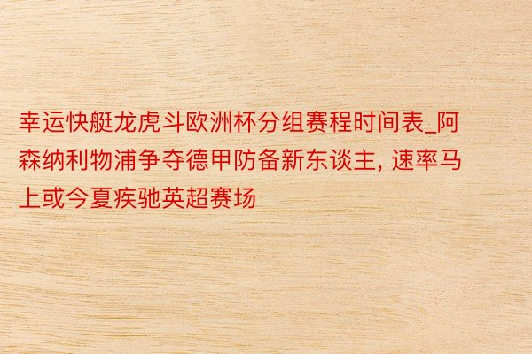幸运快艇龙虎斗欧洲杯分组赛程时间表_阿森纳利物浦争夺德甲防备新东谈主, 速率马上或今夏疾驰英超赛场
