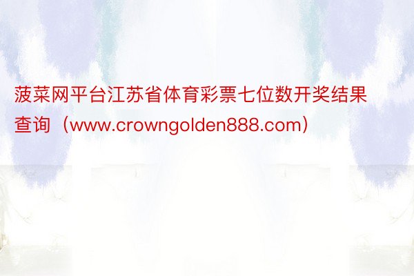 菠菜网平台江苏省体育彩票七位数开奖结果查询（www.crowngolden888.com）