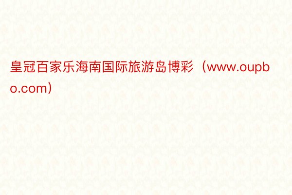 皇冠百家乐海南国际旅游岛博彩（www.oupbo.com）